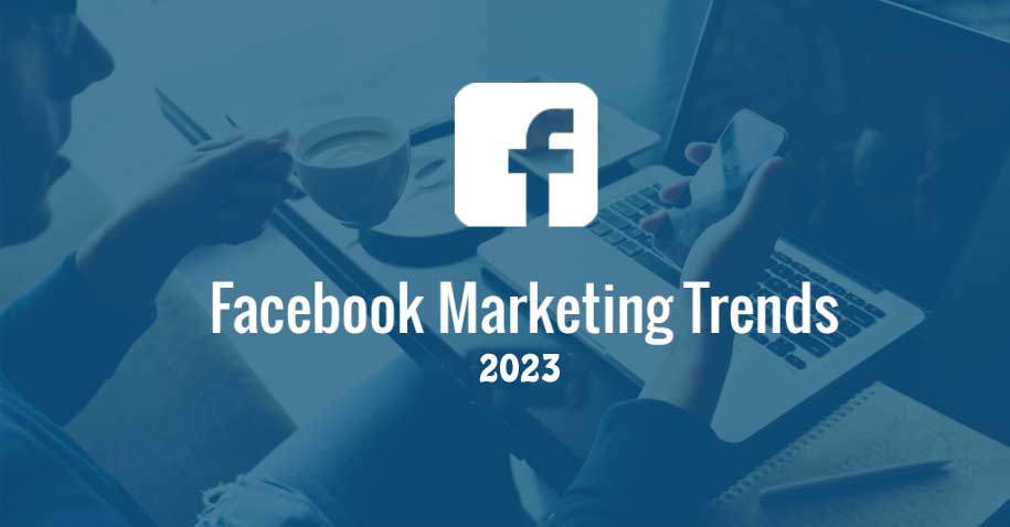 Facebook Marketing Trends in 2023